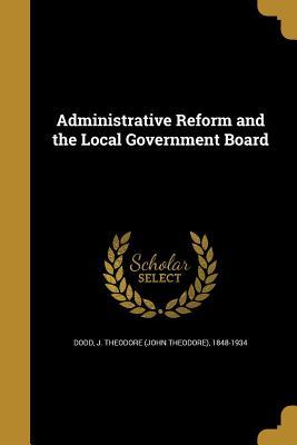 Read Administrative Reform and the Local Government Board - John Theodore Dodd | PDF