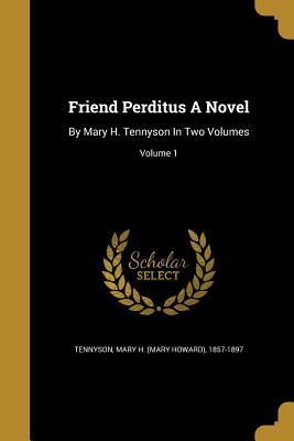 Download Friend Perditus a Novel: By Mary H. Tennyson in Two Volumes; Volume 1 - Mary H. Tennyson | PDF