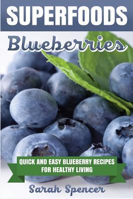 Download Superfoods: Blueberries: Quick and Easy Blueberry Recipes for Healthy Living - Sarah Spencer file in PDF