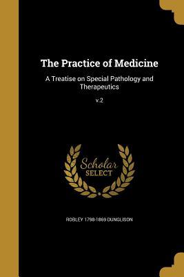 Read Online The Practice of Medicine: A Treatise on Special Pathology and Therapeutics; V.2 - Robley Dunglison | ePub