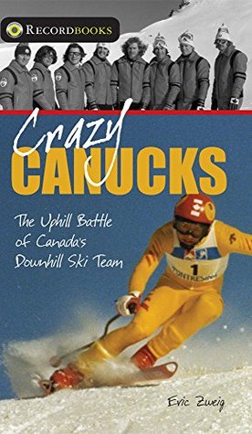 Full Download Crazy Canucks: The Uphill Battle of Canada's Downhill Ski Team (Lorimer Recordbooks) - Eric Zweig | ePub