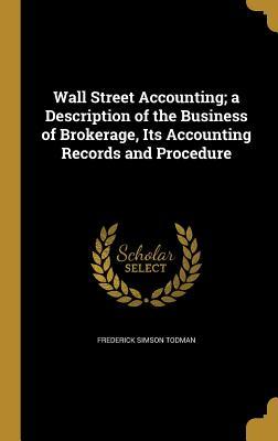 Full Download Wall Street Accounting; A Description of the Business of Brokerage, Its Accounting Records and Procedure - Frederick Simson Todman file in PDF