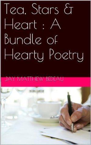 Read Tea, Stars & Heart : A Bundle of Hearty Poetry - Jay M Bédeau | ePub