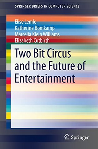 Download Two Bit Circus and the Future of Entertainment (SpringerBriefs in Computer Science) - Elise Lemle | ePub