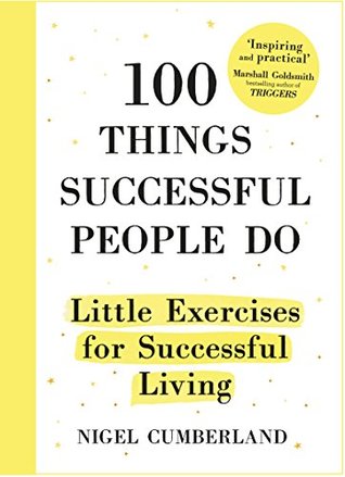 Read Online 100 Things Successful People Do: Habits, Mindsets and Activities For Creating Your Own Success Story - Nigel Cumberland | ePub