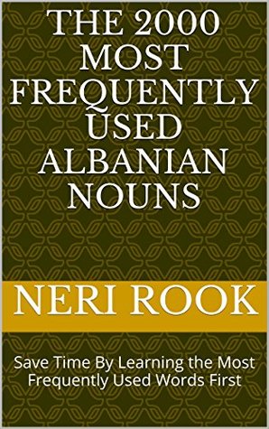 Full Download The 2000 Most Frequently Used Albanian Nouns: Save Time By Learning the Most Frequently Used Words First - Neri Rook | PDF