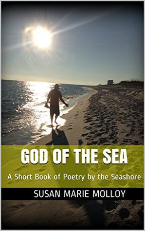 Read Online God of the Sea: A Short Book of Poetry by the Seashore - Susan Marie Molloy | ePub