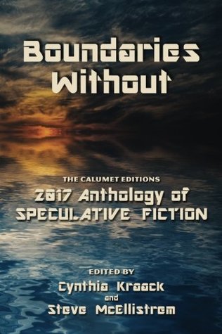 Download Boundaries Without: The Calumet Editions 2017 Anthology of Speculative Fiction - Cynthia Kraack file in PDF