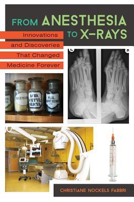 Full Download From Anesthesia to X-Rays: Innovations and Discoveries That Changed Medicine Forever: Innovations That Changed Medicine Forever - Christiane Nockels Fabbri file in PDF