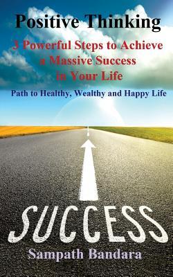 Download Positive Thinking: 3 Powerful Steps to Achieve a Massive Success in Your Life: Path to Healthy, Wealthy and Happy Life - Sampath Bandara | ePub