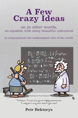 Full Download A Few Crazy Ideas: or, in other words, an equation with many beautiful unknowns (a computational and mathematical view of the world) - Petr Rektorys file in PDF