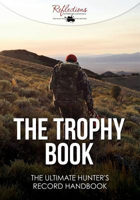 Full Download The Trophy Book: The Ultimate Hunter's Record Handbook -  | PDF