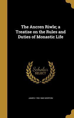 Read Online The Ancren Riwle; A Treatise on the Rules and Duties of Monastic Life - James Morton file in ePub