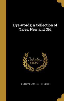 Read Bye-Words; A Collection of Tales, New and Old - Charlotte Mary Yonge | ePub