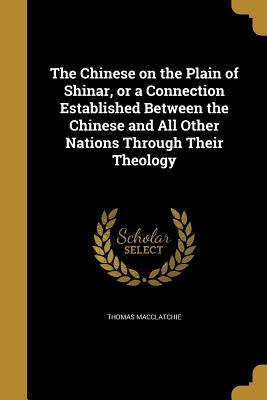 Read The Chinese on the Plain of Shinar, or a Connection Established Between the Chinese and All Other Nations Through Their Theology - Thomas Macclatchie | PDF