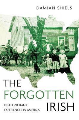 Read Online The Forgotten Irish: Irish Emigrant Experiences in America - Damian Shiels | ePub