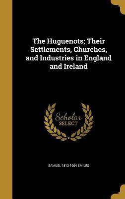 Download The Huguenots; Their Settlements, Churches, and Industries in England and Ireland - Samuel Smiles | ePub