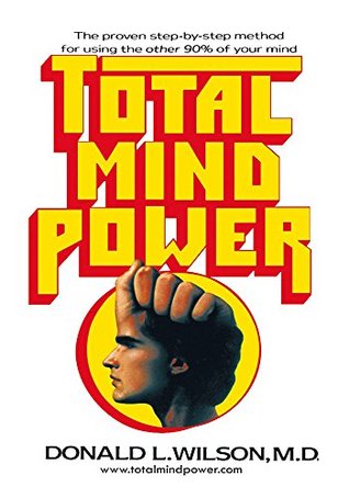 Read Online Total Mind Power: How to Use the Other 90% of Your Mind - Donald L. Wilson M.D | ePub
