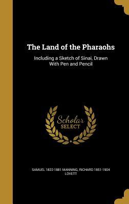 Full Download The Land of the Pharaohs: Including a Sketch of Sinai, Drawn with Pen and Pencil - Samuel Manning | PDF