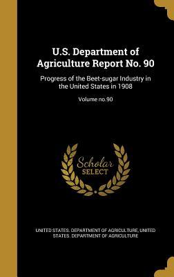 Full Download U.S. Department of Agriculture Report No. 90: Progress of the Beet-Sugar Industry in the United States in 1908; Volume No.90 - U.S. Department of Agriculture | ePub