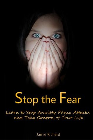 Full Download Stop the Fear: Learn to Stop Anxiety Panic Attacks and Take Control of Your Life - Jamie Richard file in PDF