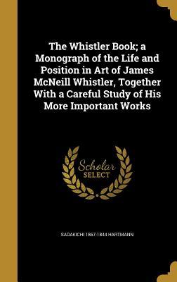 Download The Whistler Book; A Monograph of the Life and Position in Art of James McNeill Whistler, Together with a Careful Study of His More Important Works - Sadakichi Hartmann | ePub
