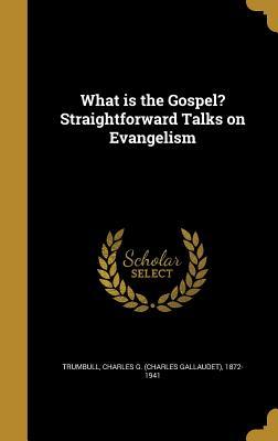 Full Download What Is the Gospel? Straightforward Talks on Evangelism - Charles G. Trumbull file in ePub