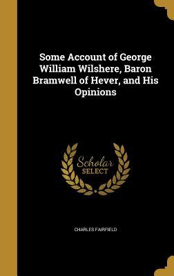 Read Online Some Account of George William Wilshere, Baron Bramwell of Hever, and His Opinions - Charles Fairfield file in PDF