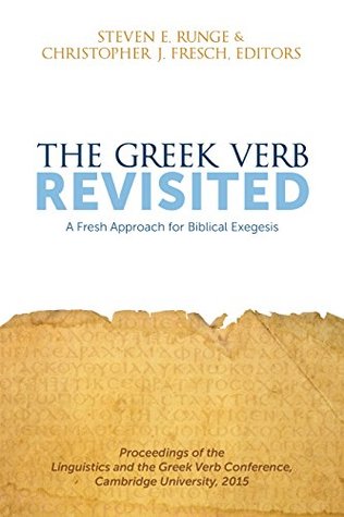 Read The Greek Verb Revisited: A Fresh Approach for Biblical Exegesis - Christopher J Fresch | PDF