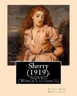 Download Sherry (1919). by: George Barr McCutcheon and By: C. Allan Gilbert(september 3, 1873 - April 20, 1929): A Novel (World's Classic's) - George Barr McCutcheon file in ePub