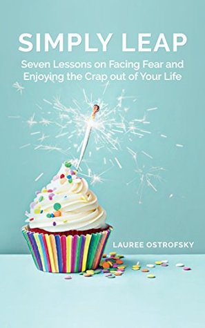Download SIMPLY LEAP: Seven Lessons on Facing Fear and Enjoying the Crap out of Your Life - Lauree Ostrofsky | PDF
