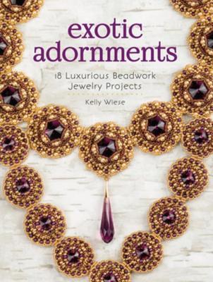 Read Exotic Adornments: 18 Luxurious Beadwork Jewelry Projects - Kelly Wiese | ePub