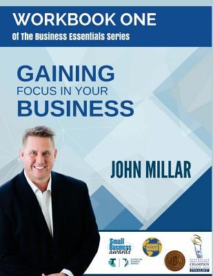 Read Workbook One of the Business Essentials Series: Gaining Focus in Your Business - John Millar file in PDF