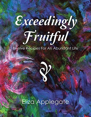 Download Exceedingly Fruitful: Twelve Recipes For An Abundant Life - Eliza Applegate file in ePub