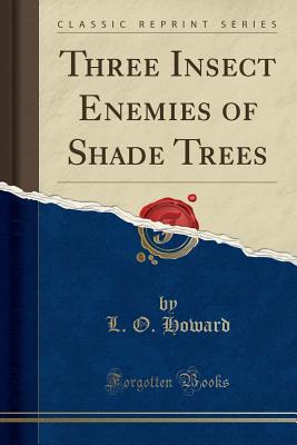 Read Three Insect Enemies of Shade Trees (Classic Reprint) - Leland Ossian Howard file in ePub