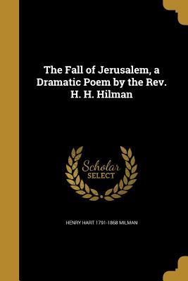 Read Online The Fall of Jerusalem, a Dramatic Poem by the REV. H. H. Hilman - Henry Hart Milman | ePub