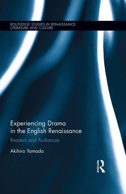 Full Download Experiencing Drama in the English Renaissance: Readers and Audiences - Akihiro Yamada | PDF