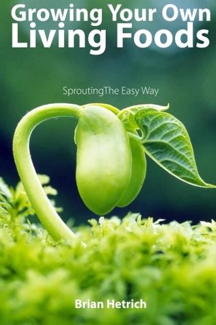Download Growing Your Own Living Foods: Sprouting The Easy Way - Brian Hetrich file in ePub