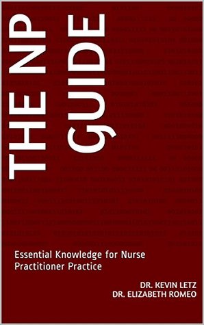 Read Online The NP Guide: Essential Knowledge for Nurse Practitioner Practice - Dr. Kevin Letz Dr. elizabeth romeo file in ePub