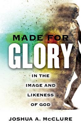 Read Made for Glory: In the Image and Likeness of God - Joshua A. McClure | PDF