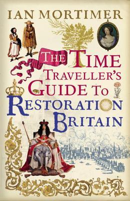 Download The Time Traveller's Guide to Restoration Britain: Life in the Age of Samuel Pepys, Isaac Newton and The Great Fire of London - Ian Mortimer | ePub