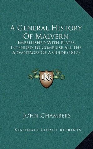 Read A General History of Malvern: Embellished with Plates, Intended to Comprise All the Advantages of a Guide (1817) - John Chambers Dr | PDF