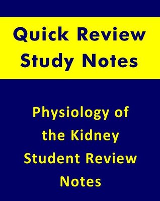 Read Online Physiology of the Human Kidney Quick Review Student Notes: For All Health Sciences and Biology Students - E Staff | ePub