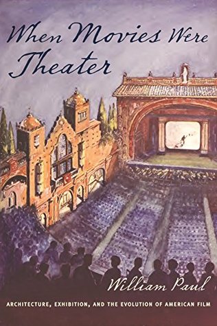Read Online When Movies Were Theater: Architecture, Exhibition, and the Evolution of American Film - William Paul file in ePub