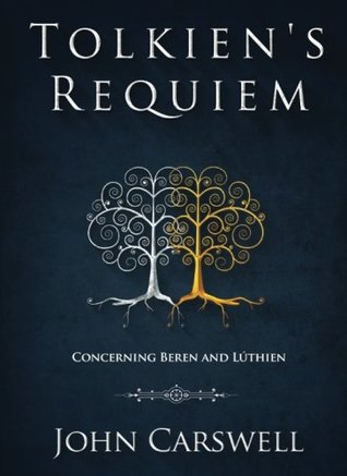 Read Online Tolkien's Requiem: Concerning Beren and Lúthien - John Carswell | PDF