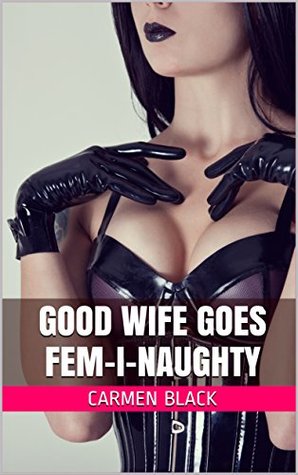 Read Online Good Wife Goes Fem-I-Naughty: Femdom Humiliation Erotica - Carmen Black file in PDF