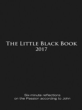 Full Download The Little Black Book for Lent 2017: Six-minute reflections on the Passion according to John - Ken Untener file in PDF
