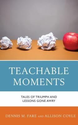 Read Online Teachable Moments: Tales of Triumph and Lessons Gone Awry - Dennis M Fare | PDF