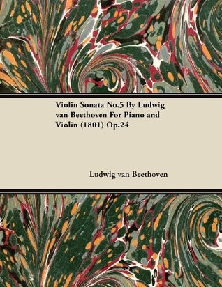 Download Violin Sonata No.5 By Ludwig van Beethoven For Piano and Violin (1801) Op.24 - Ludwig van Beethoven file in PDF