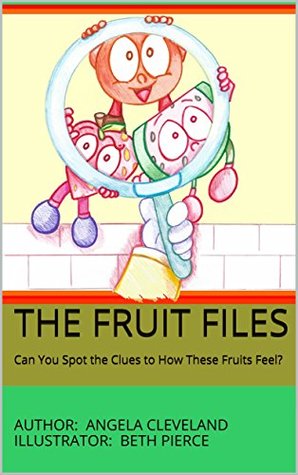 Read Online The Fruit Files: Can You Spot the Clues to How These Fruits Feel? - Angela Cleveland | PDF